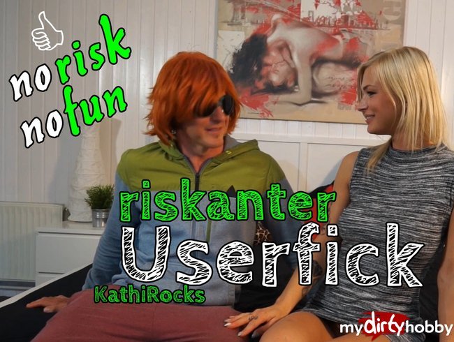 riskanter Userfick - no risk no fun!