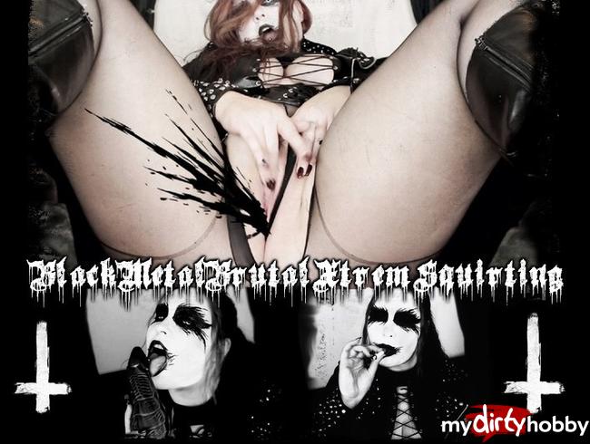 Black Metal Brutal Xtrem Squirting!!